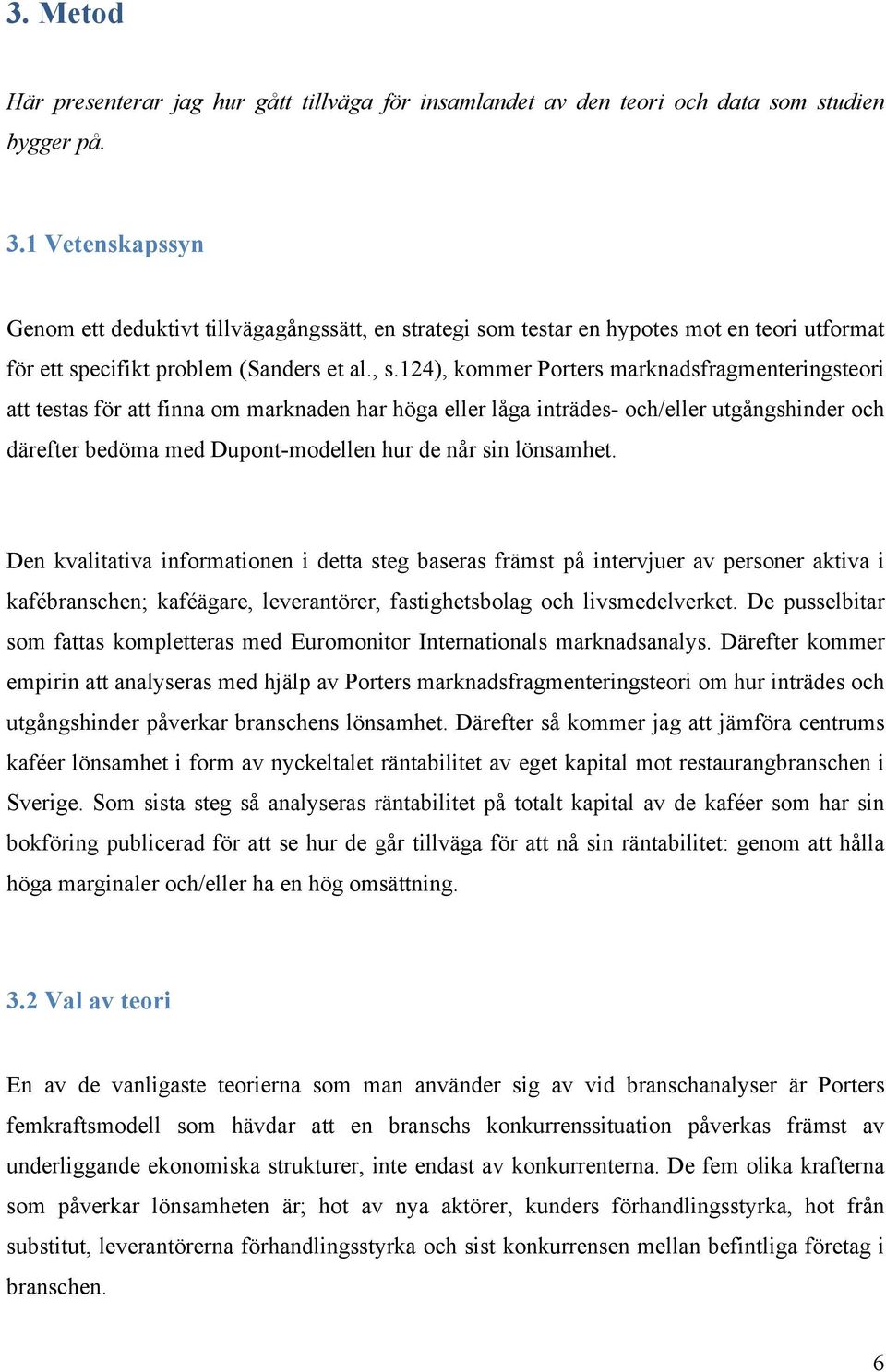 24), kommer Porters marknadsfragmenteringsteori att testas för att finna om marknaden har höga eller låga inträdes- och/eller utgångshinder och därefter bedöma med Dupont-modellen hur de når sin