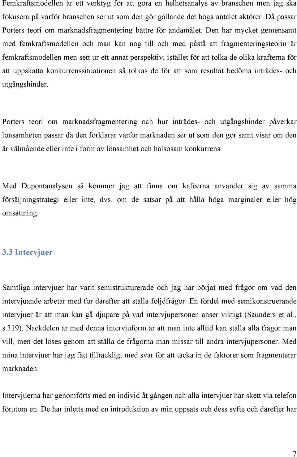 Den har mycket gemensamt med femkraftsmodellen och man kan nog till och med påstå att fragmenteringsteorin är femkraftsmodellen men sett ur ett annat perspektiv; istället för att tolka de olika