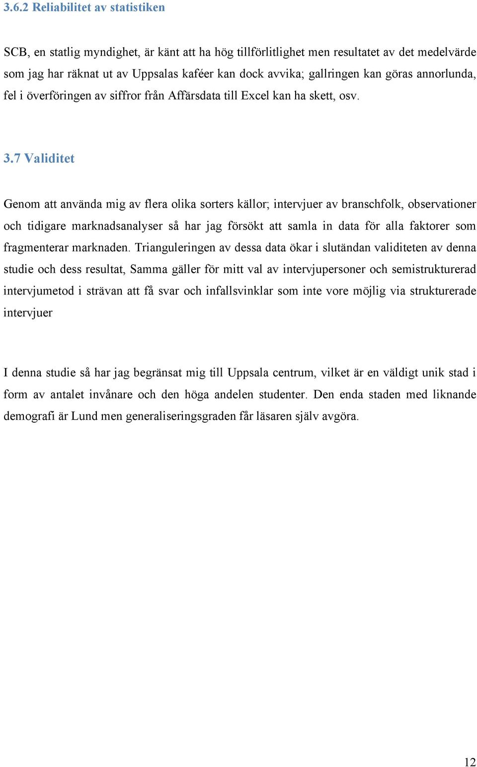 7 Validitet Genom att använda mig av flera olika sorters källor; intervjuer av branschfolk, observationer och tidigare marknadsanalyser så har jag försökt att samla in data för alla faktorer som