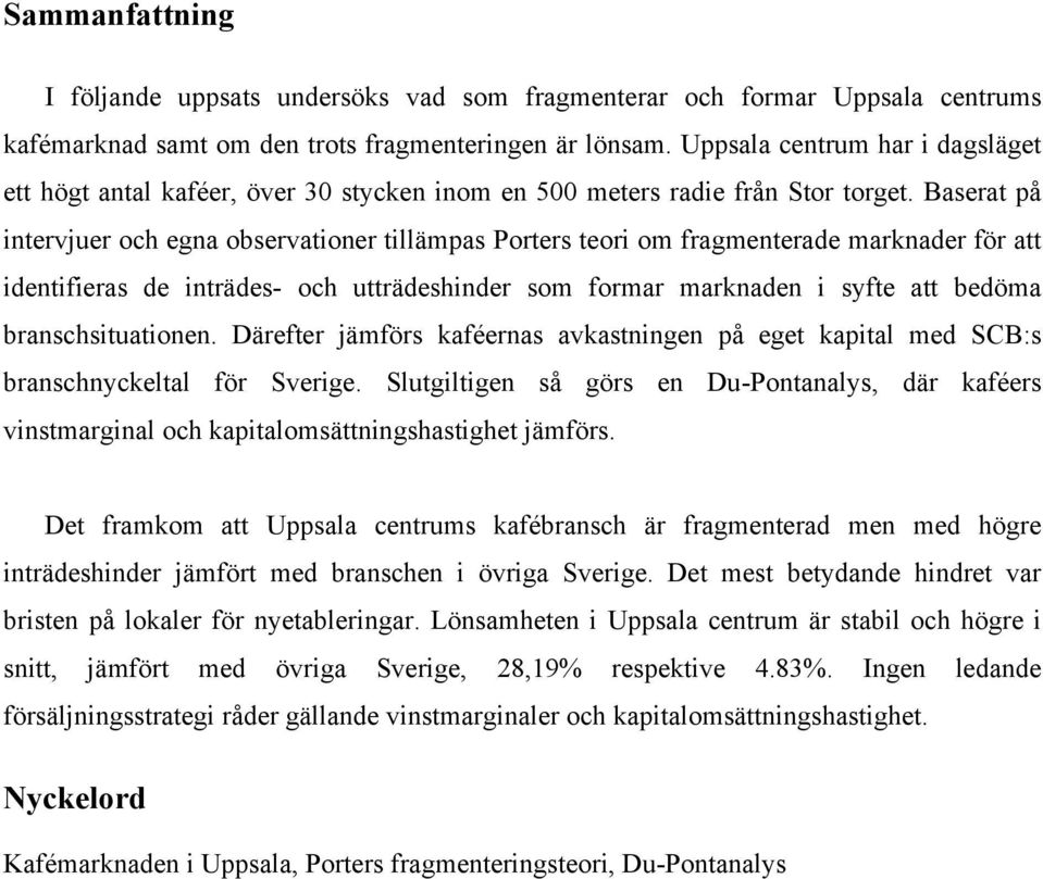 Baserat på intervjuer och egna observationer tillämpas Porters teori om fragmenterade marknader för att identifieras de inträdes- och utträdeshinder som formar marknaden i syfte att bedöma