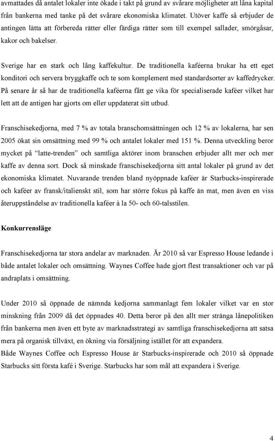 De traditionella kaféerna brukar ha ett eget konditori och servera bryggkaffe och te som komplement med standardsorter av kaffedrycker.