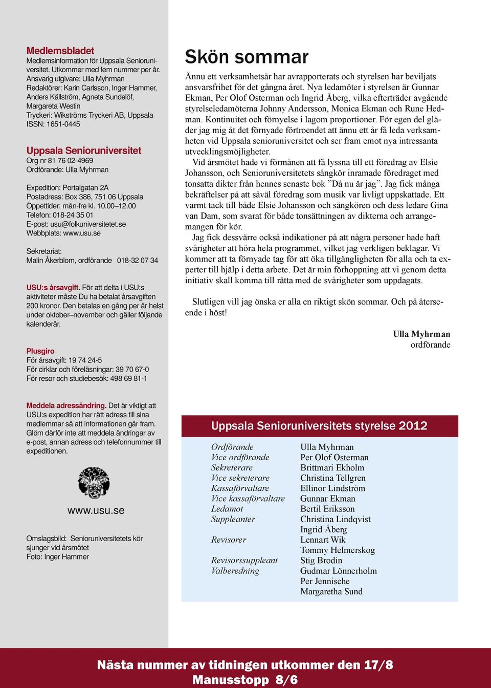 Senioruniversitet Org nr 81 76 02-4969 Ordförande: Ulla Myhrman Expedition: Portalgatan 2A Postadress: Box 386, 751 06 Uppsala Öppettider: mån-fre kl. 10.00 12.