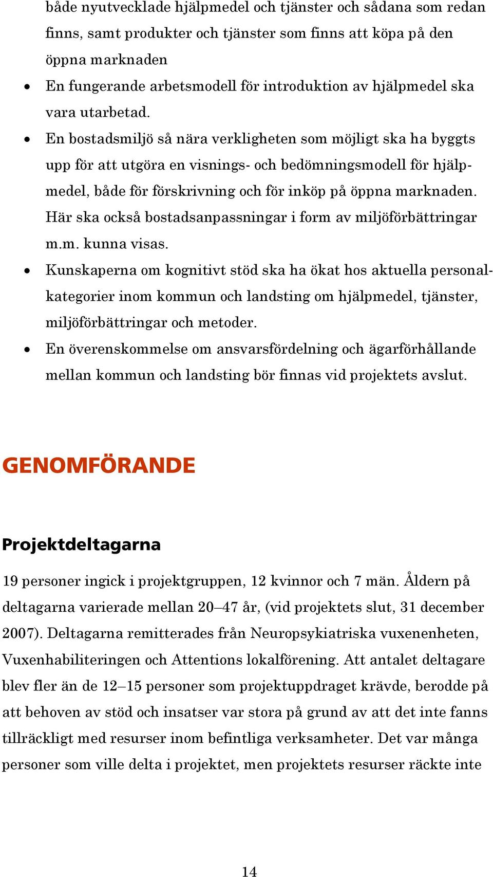 En bostadsmiljö så nära verkligheten som möjligt ska ha byggts upp för att utgöra en visnings- och bedömningsmodell för hjälpmedel, både för förskrivning och för inköp på öppna marknaden.