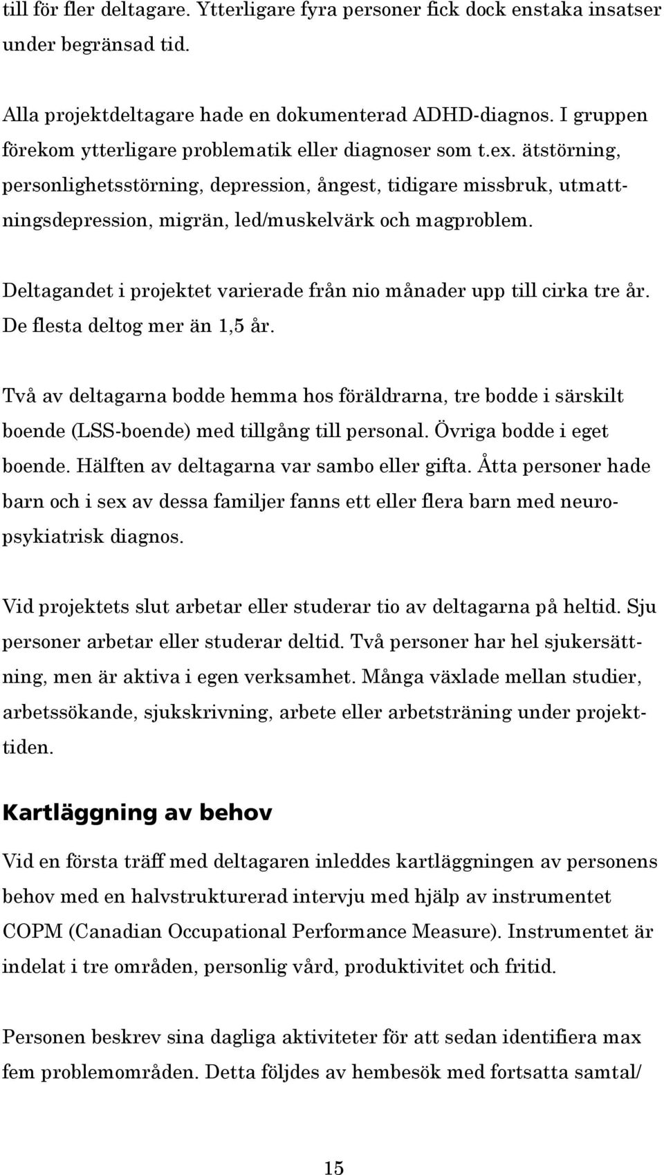 ätstörning, personlighetsstörning, depression, ångest, tidigare missbruk, utmattningsdepression, migrän, led/muskelvärk och magproblem.