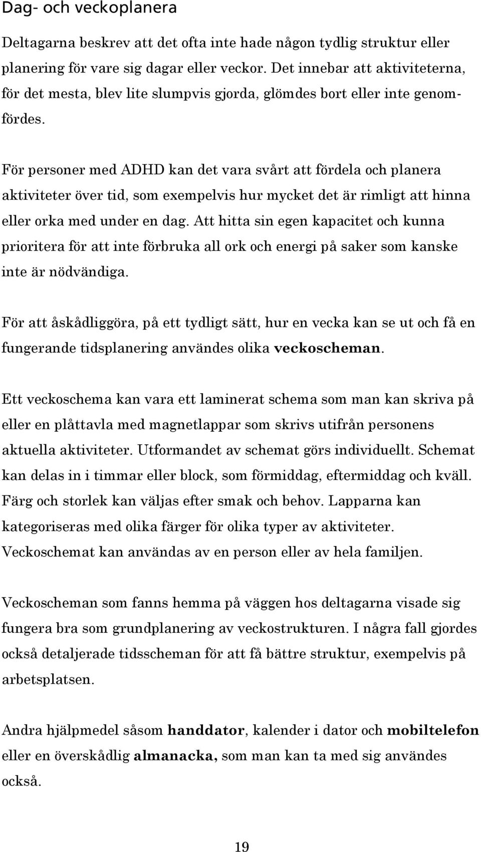 För personer med ADHD kan det vara svårt att fördela och planera aktiviteter över tid, som exempelvis hur mycket det är rimligt att hinna eller orka med under en dag.