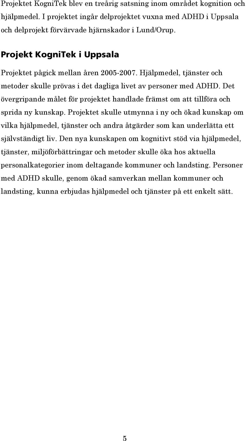 Det övergripande målet för projektet handlade främst om att tillföra och sprida ny kunskap.