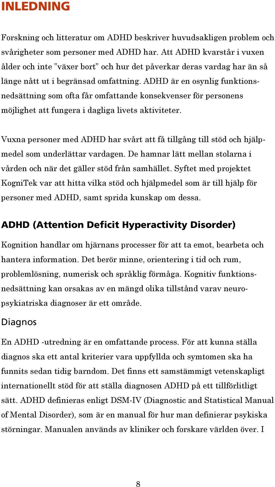 ADHD är en osynlig funktionsnedsättning som ofta får omfattande konsekvenser för personens möjlighet att fungera i dagliga livets aktiviteter.