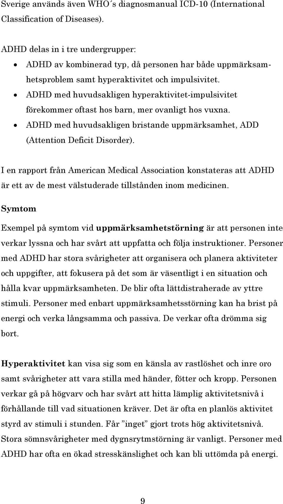 ADHD med huvudsakligen hyperaktivitet-impulsivitet förekommer oftast hos barn, mer ovanligt hos vuxna. ADHD med huvudsakligen bristande uppmärksamhet, ADD (Attention Deficit Disorder).