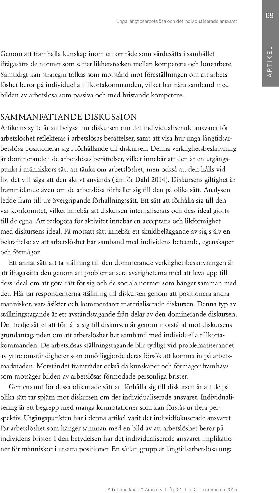 Samtidigt kan strategin tolkas som motstånd mot föreställningen om att arbetslöshet beror på individuella tillkortakommanden, vilket har nära samband med bilden av arbetslösa som passiva och med