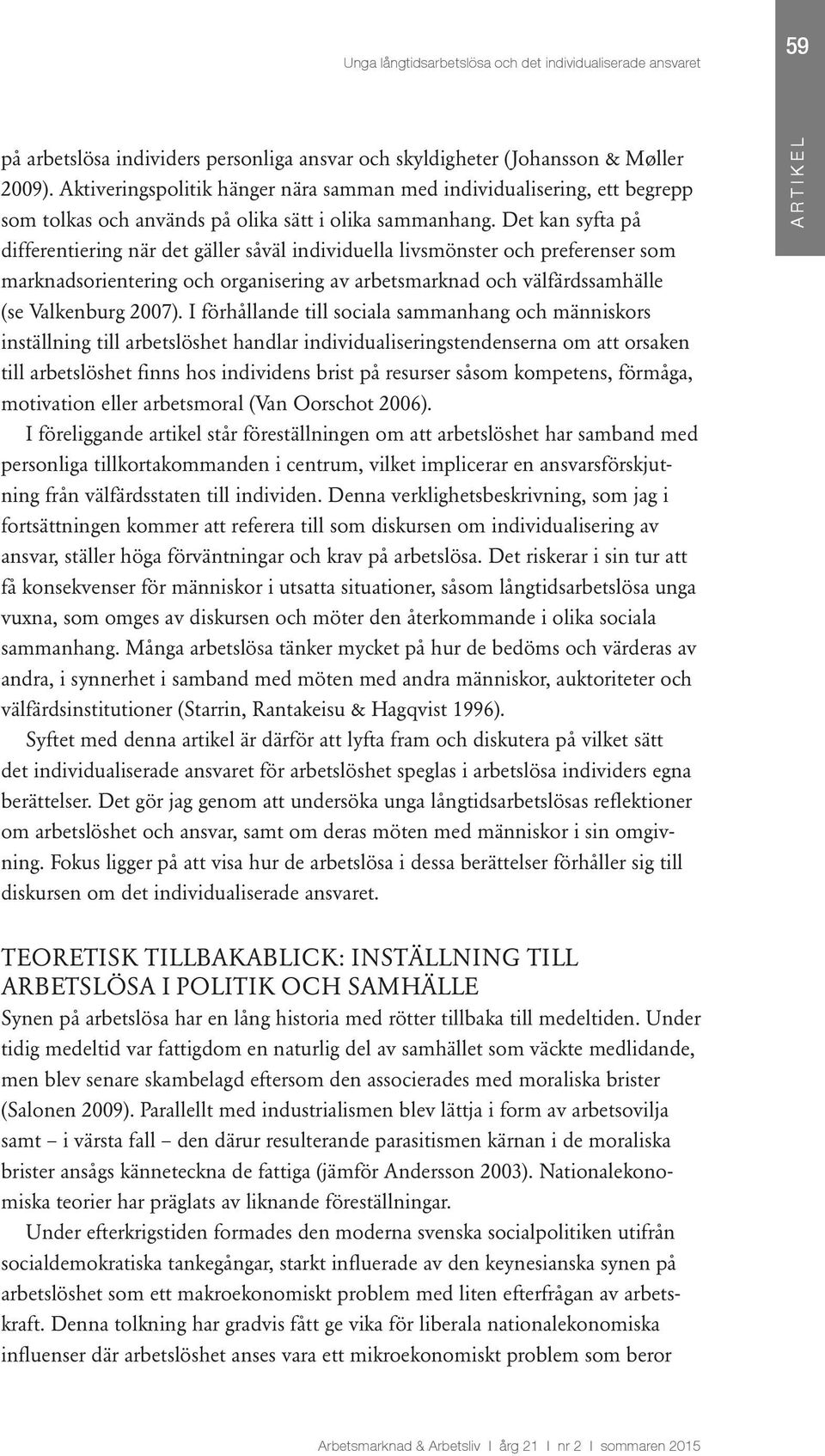 Det kan syfta på differentiering när det gäller såväl individuella livsmönster och preferenser som marknadsorientering och organisering av arbetsmarknad och välfärdssamhälle (se Valkenburg 2007).