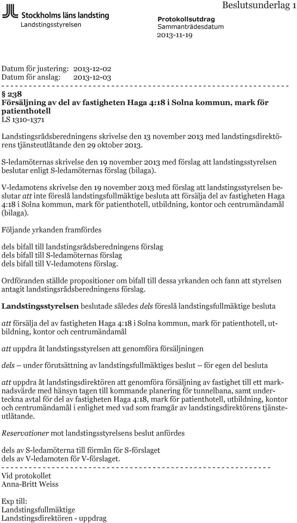 med landstingsdirektörens tjänsteutlåtande den 29 oktober 2013. S-ledamöternas skrivelse den 19 november 2013 med förslag att landstingsstyrelsen beslutar enligt S-ledamöternas förslag (bilaga).