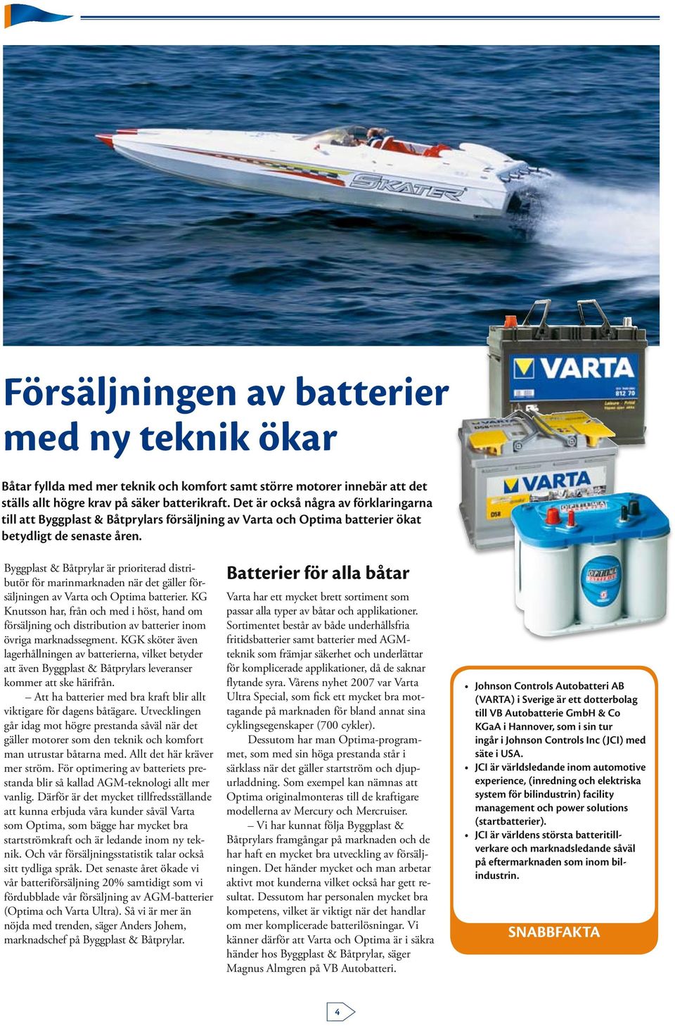 Byggplast & Båtprylar är prioriterad distributör för marinmarknaden när det gäller försäljningen av Varta och Optima batterier.