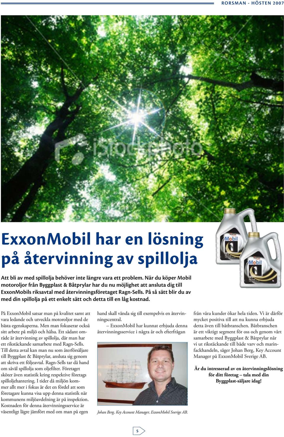 På så sätt blir du av med din spillolja på ett enkelt sätt och detta till en låg kostnad. På ExxonMobil satsar man på kvalitet samt att vara ledande och utveckla motoroljor med de bästa egenskaperna.