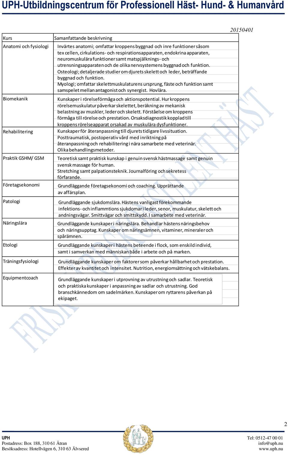 och de olika nervsystemens byggnad och funktion. Osteologi; detaljerade studier om djurets skelett och leder, beträffande byggnad och funktion.