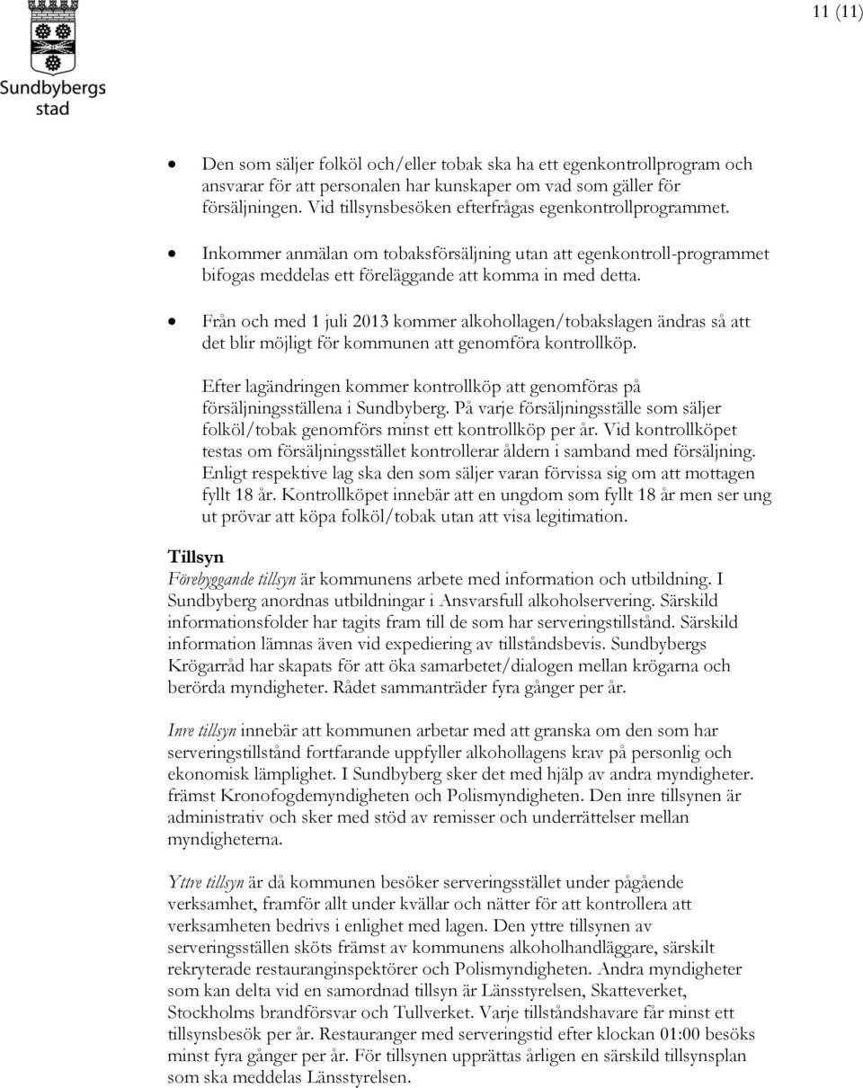 Från och med 1 juli 2013 kommer alkohollagen/tobakslagen ändras så att det blir möjligt för kommunen att genomföra kontrollköp.