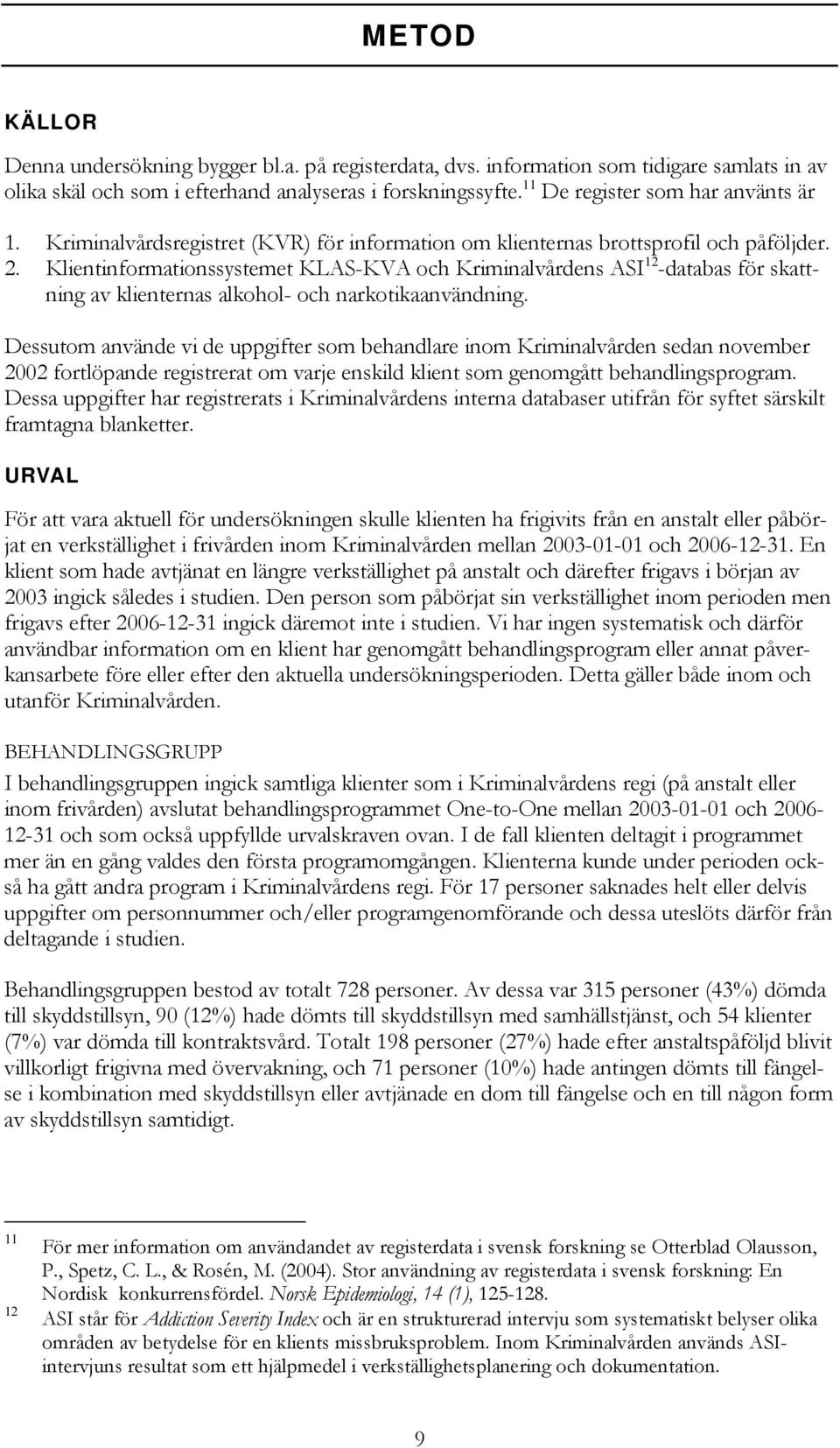 Klientinformationssystemet KLAS-KVA och Kriminalvårdens ASI 12 -databas för skattning av klienternas alkohol- och narkotikaanvändning.
