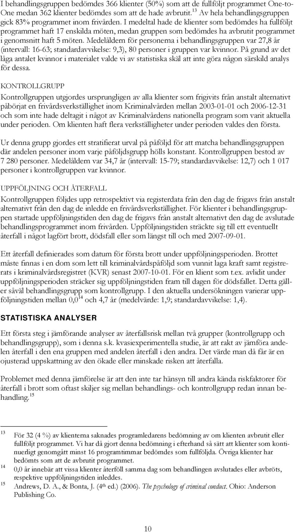 I medeltal hade de klienter som bedömdes ha fullföljt programmet haft 17 enskilda möten, medan gruppen som bedömdes ha avbrutit programmet i genomsnitt haft 5 möten.