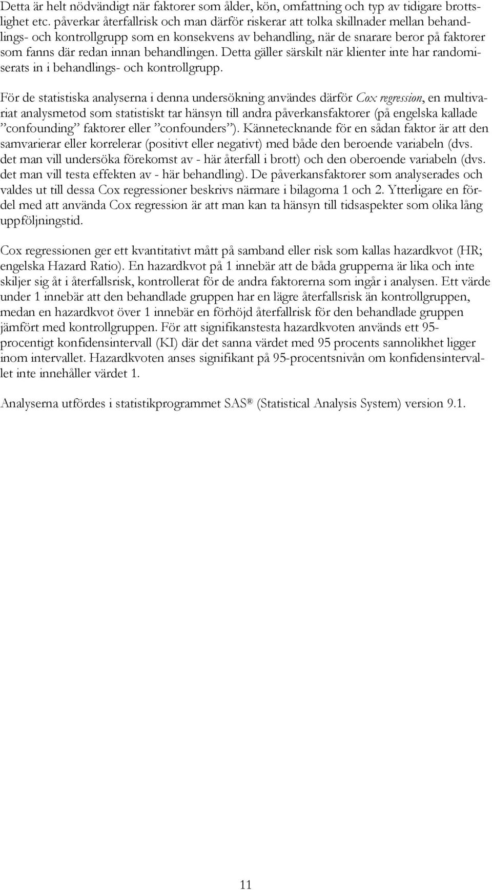 behandlingen. Detta gäller särskilt när klienter inte har randomiserats in i behandlings- och kontrollgrupp.