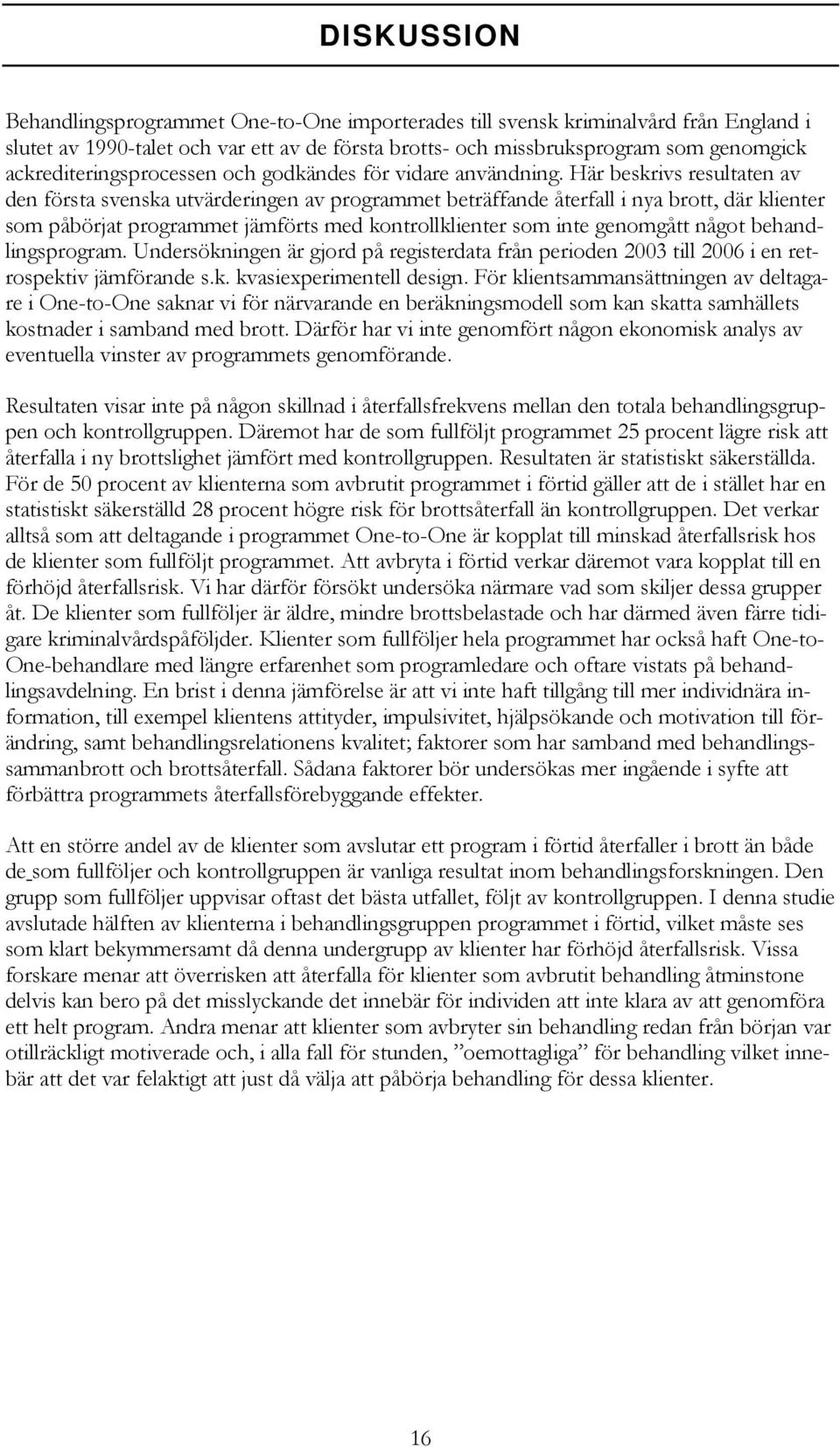 Här beskrivs resultaten av den första svenska utvärderingen av programmet beträffande återfall i nya brott, där klienter som påbörjat programmet jämförts med kontrollklienter som inte genomgått något