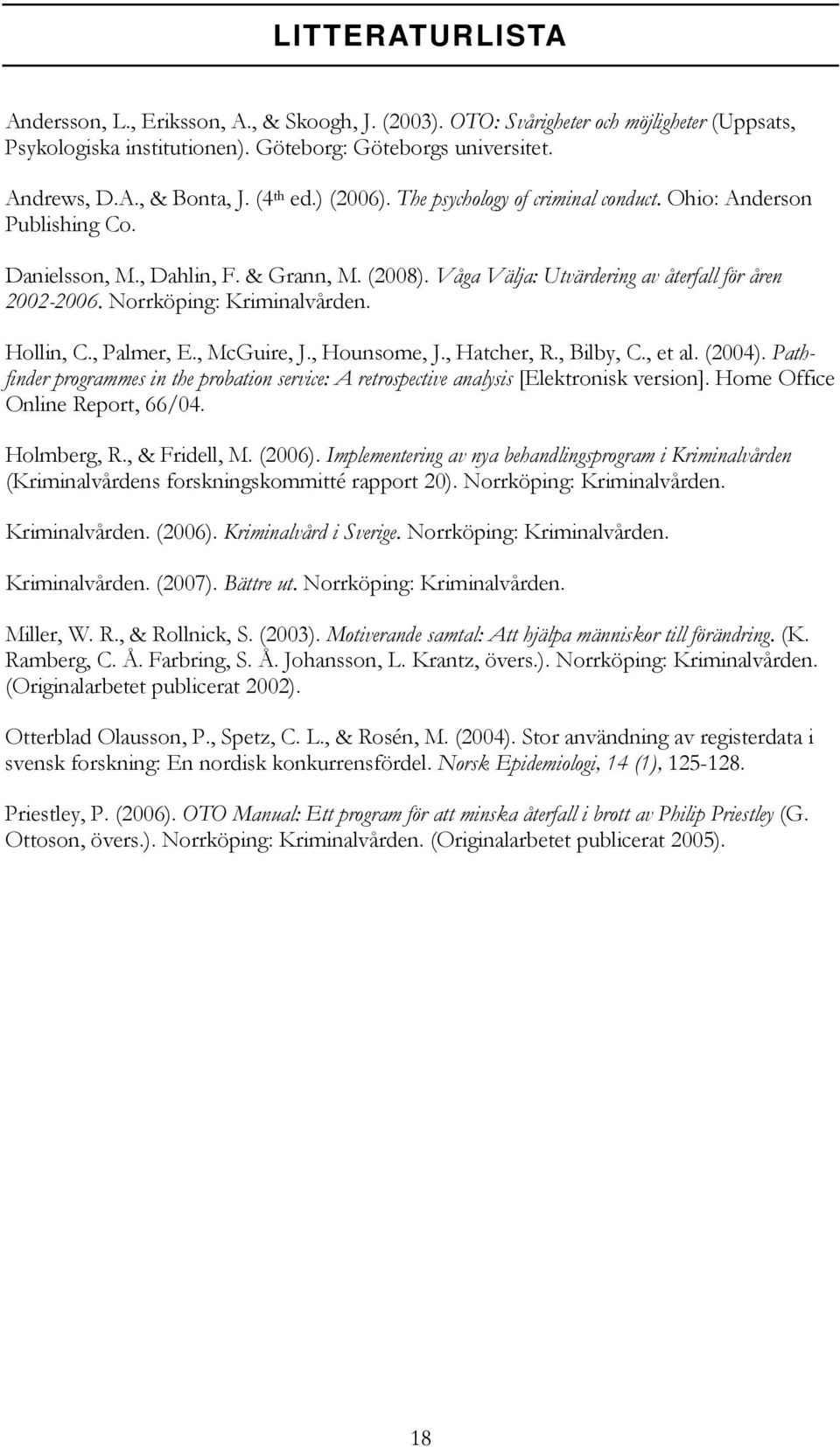 Norrköping: Kriminalvården. Hollin, C., Palmer, E., McGuire, J., Hounsome, J., Hatcher, R., Bilby, C., et al. (2004).