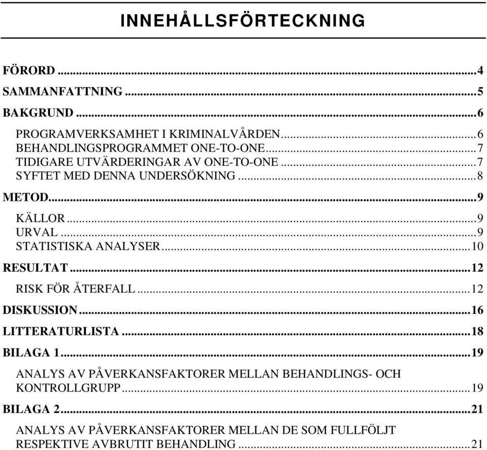 ..9 URVAL...9 STATISTISKA ANALYSER...10 RESULTAT...12 RISK FÖR ÅTERFALL...12 DISKUSSION...16 LITTERATURLISTA...18 BILAGA 1.