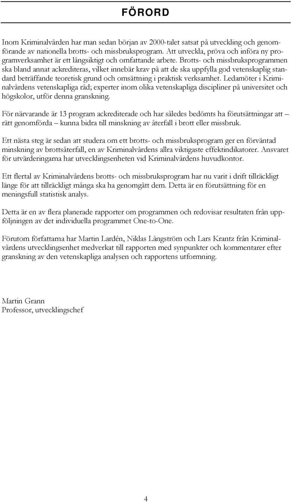 Brotts- och missbruksprogrammen ska bland annat ackrediteras, vilket innebär krav på att de ska uppfylla god vetenskaplig standard beträffande teoretisk grund och omsättning i praktisk verksamhet.