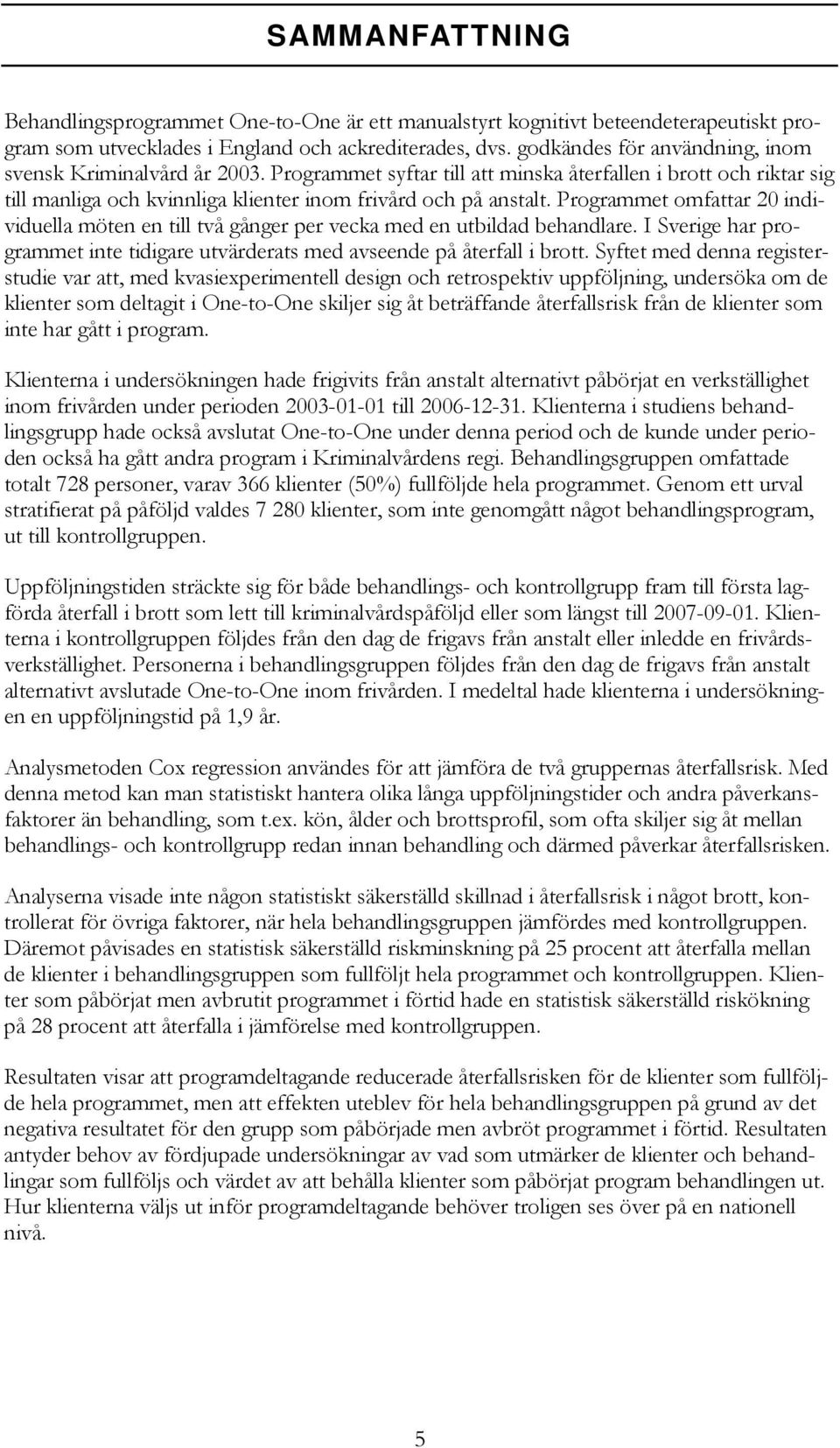Programmet omfattar 20 individuella möten en till två gånger per vecka med en utbildad behandlare. I Sverige har programmet inte tidigare utvärderats med avseende på återfall i brott.