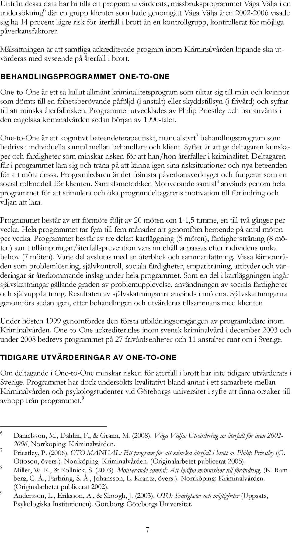 Målsättningen är att samtliga ackrediterade program inom Kriminalvården löpande ska utvärderas med avseende på återfall i brott.