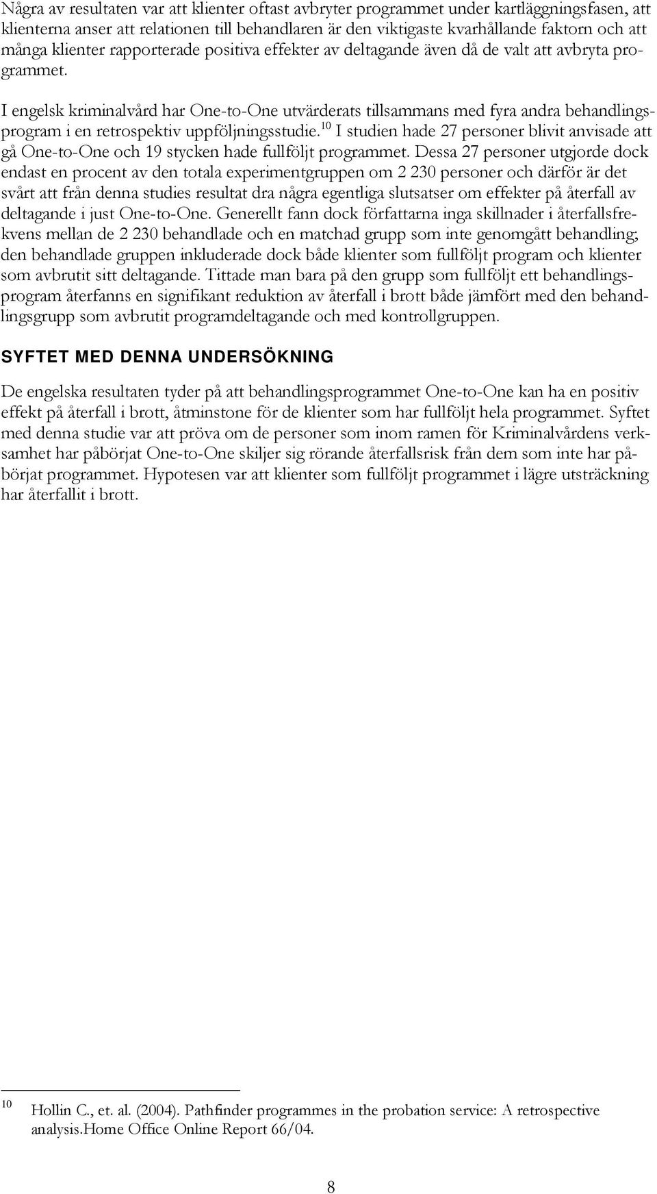 I engelsk kriminalvård har One-to-One utvärderats tillsammans med fyra andra behandlingsprogram i en retrospektiv uppföljningsstudie.