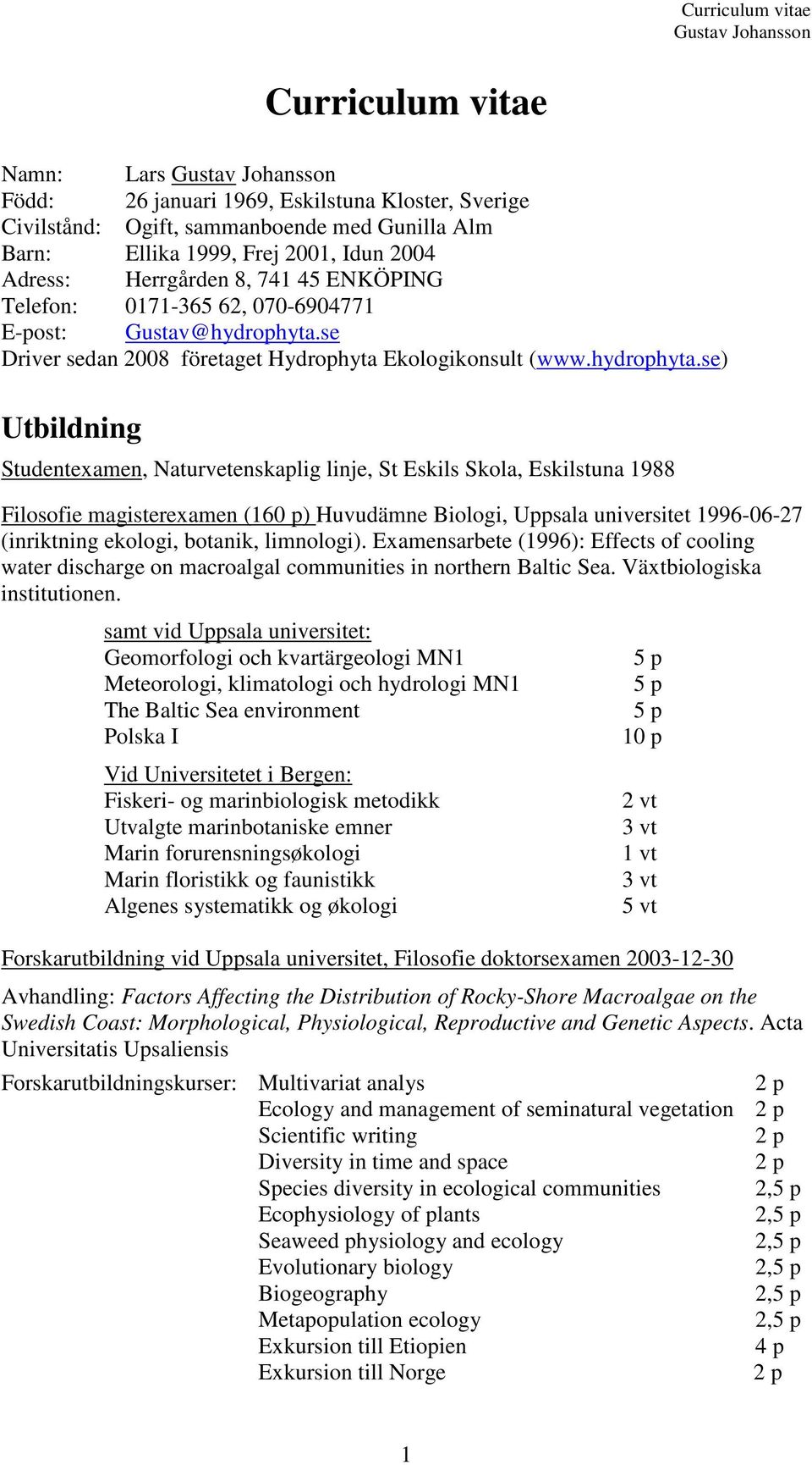 se Driver sedan 2008 företaget Hydrophyta Ekologikonsult (www.hydrophyta.