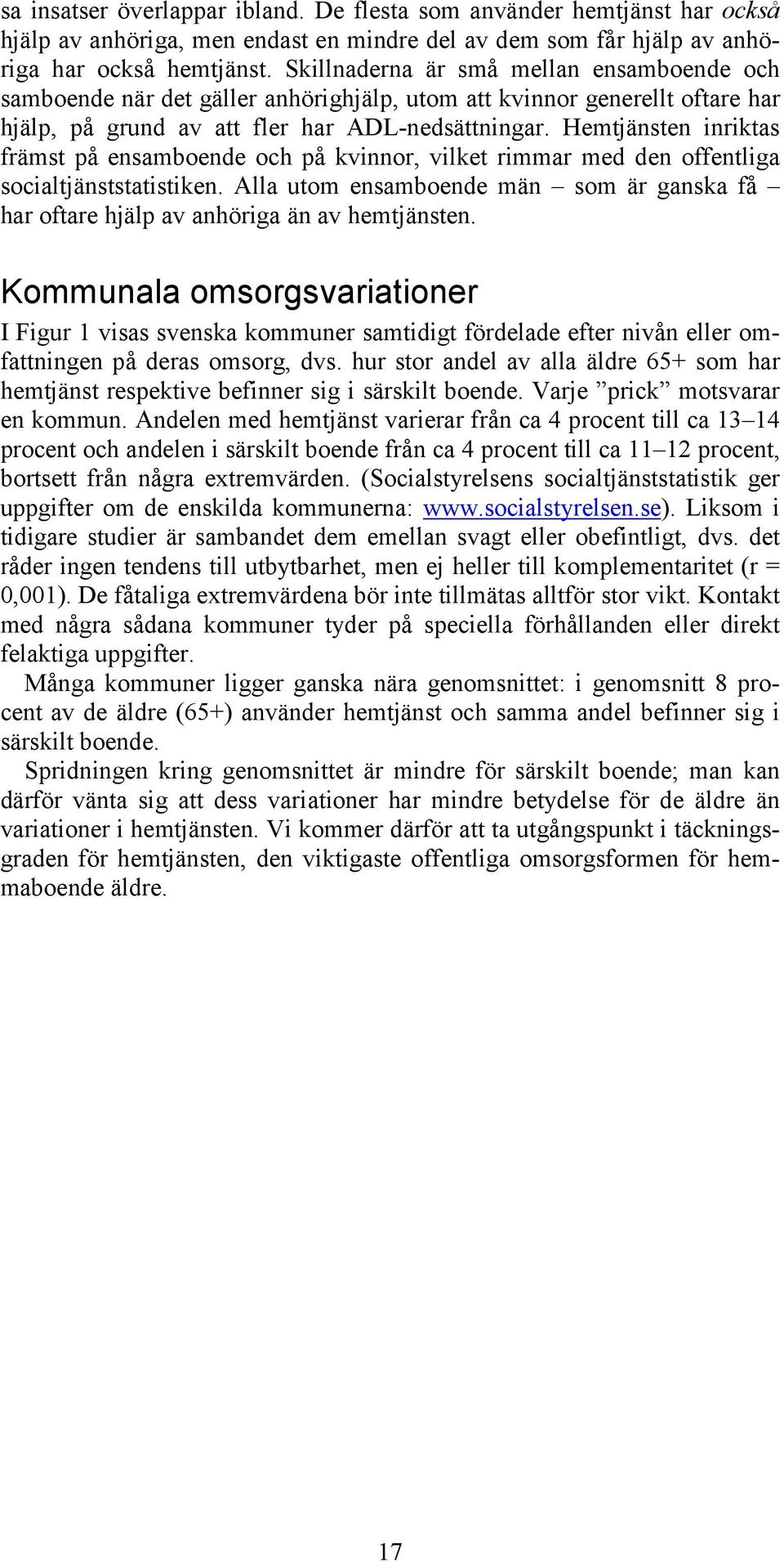 Hemtjänsten inriktas främst på ensamboende och på kvinnor, vilket rimmar med den offentliga socialtjänststatistiken.