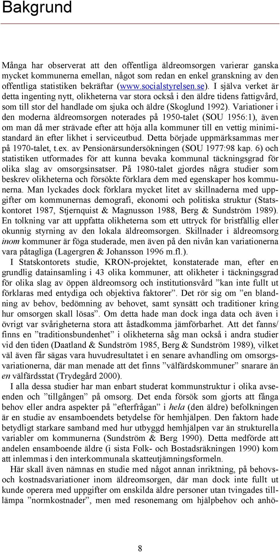 Variationer i den moderna äldreomsorgen noterades på 1950-talet (SOU 1956:1), även om man då mer strävade efter att höja alla kommuner till en vettig minimistandard än efter likhet i serviceutbud.