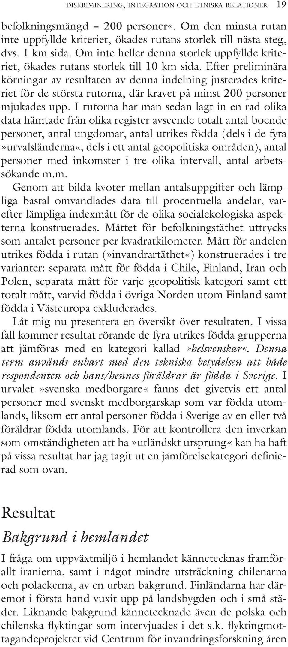 Efter preliminära körningar av resultaten av denna indelning justerades kriteriet för de största rutorna, där kravet på minst 200 personer mjukades upp.