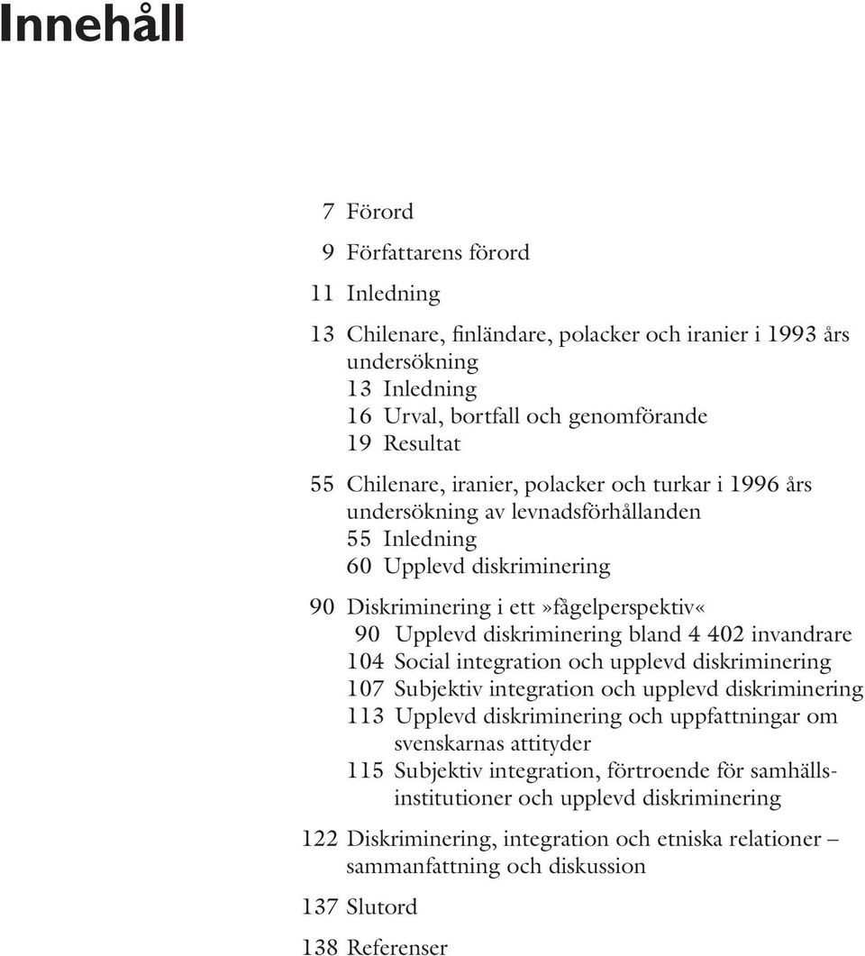 bland 4 402 invandrare 104 Social integration och upplevd diskriminering 107 Subjektiv integration och upplevd diskriminering 113 Upplevd diskriminering och uppfattningar om svenskarnas