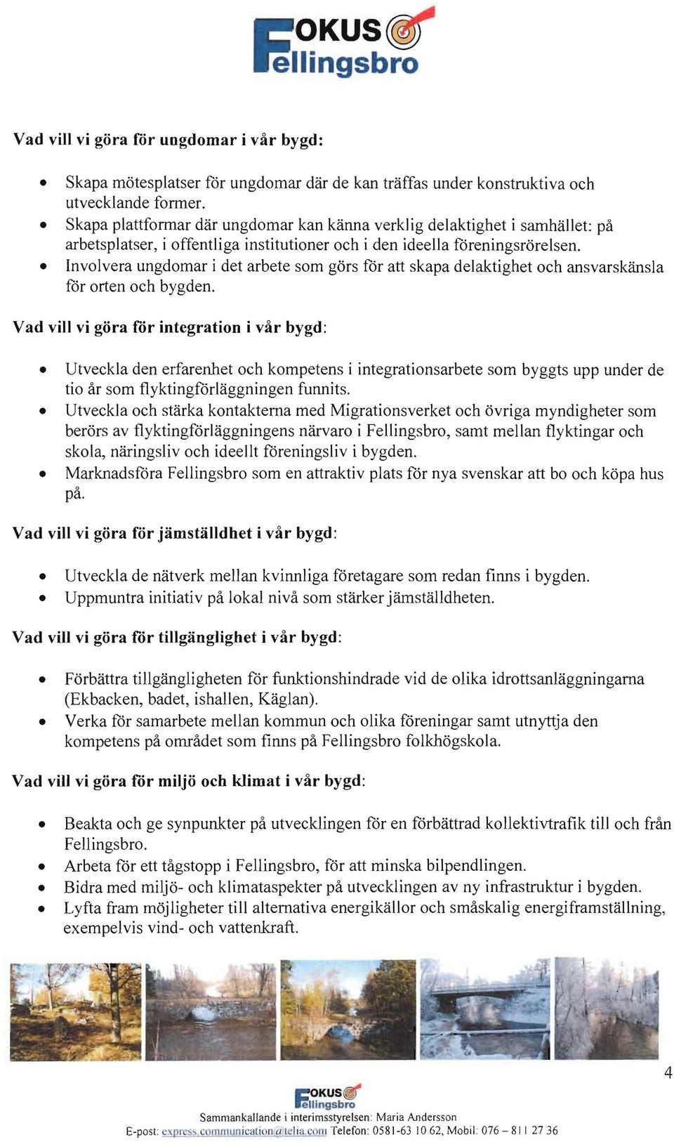 lnvolvera ungdomar i det arbete som gors for att skapa delaktighet och ansvarskansla for orten och bygden.