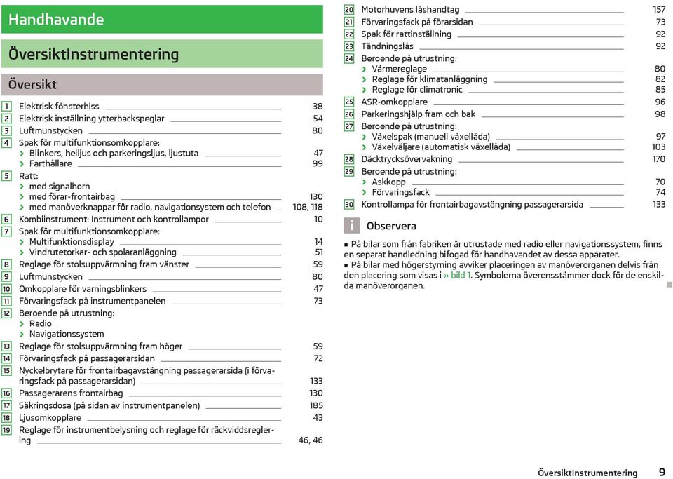 108, 118 Kombiinstrument: Instrument och kontrollampor 10 Spak för multifunktionsomkopplare: Multifunktionsdisplay 14 Vindrutetorkar- och spolaranlggning 51 Reglage för stolsuppvrmning fram vnster 59