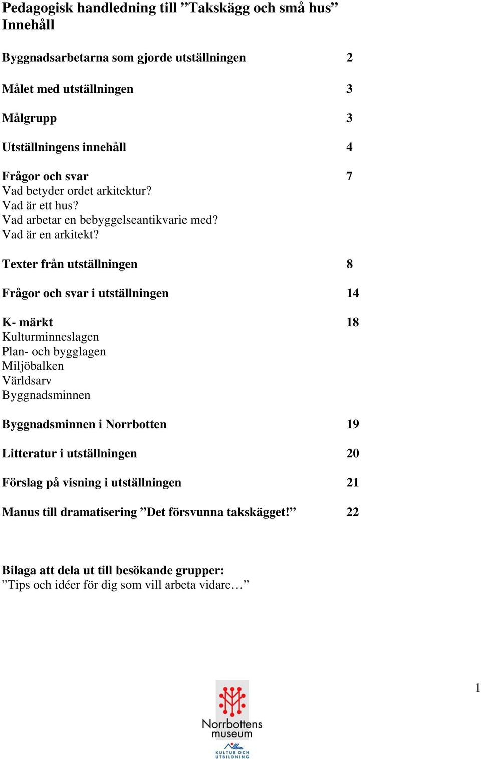 Texter från utställningen 8 Frågor och svar i utställningen 14 K- märkt 18 Kulturminneslagen Plan- och bygglagen Miljöbalken Världsarv Byggnadsminnen Byggnadsminnen i