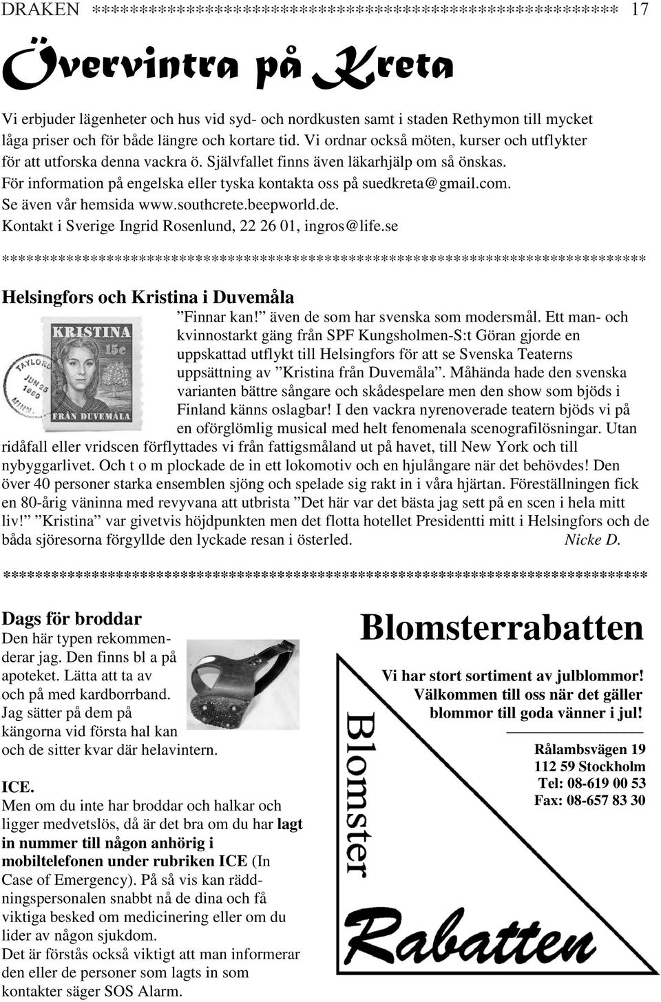 För information på engelska eller tyska kontakta oss på suedkreta@gmail.com. Se även vår hemsida www.southcrete.beepworld.de. Kontakt i Sverige Ingrid Rosenlund, 22 26 01, ingros@life.