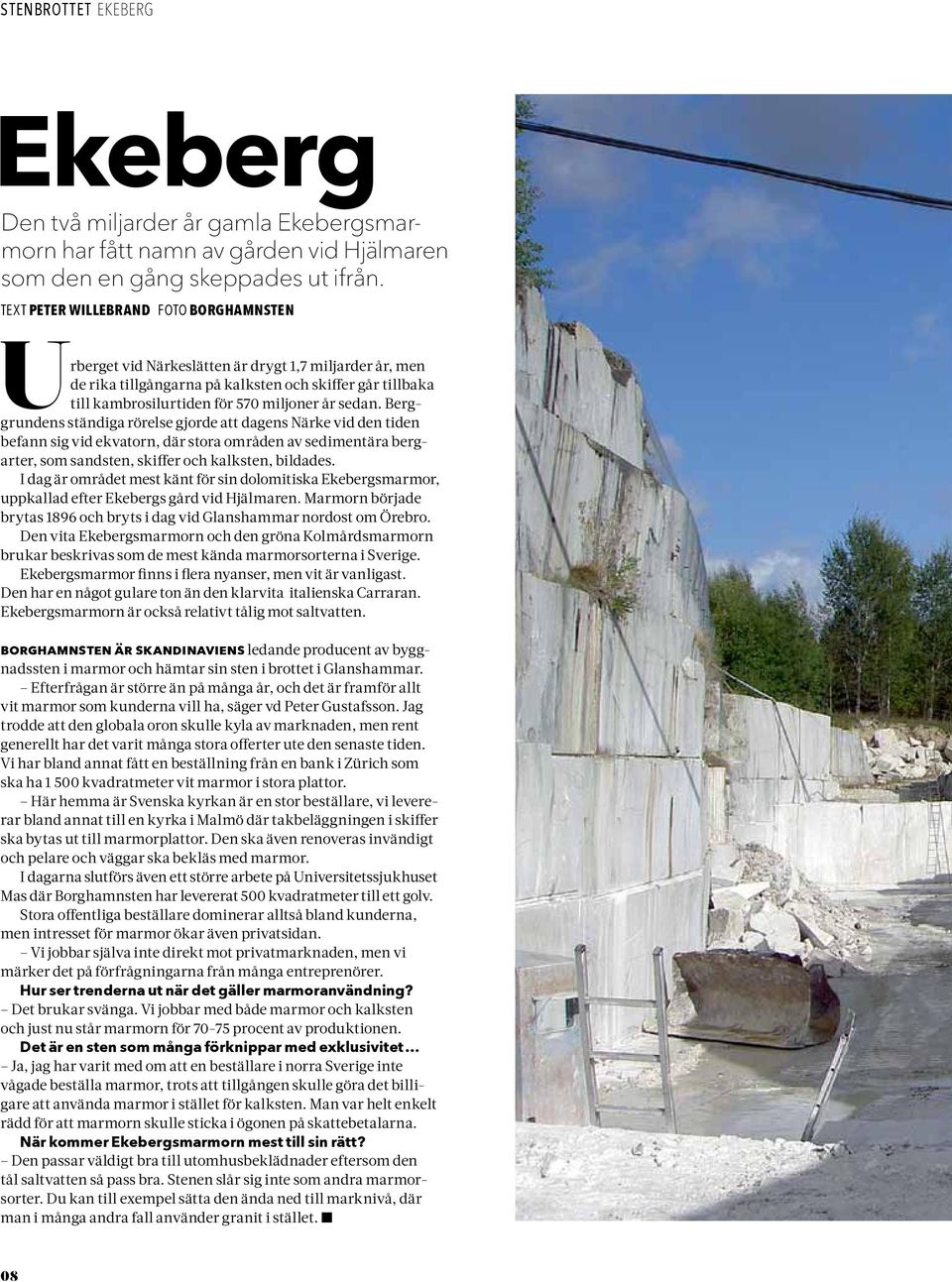 sedan. Berg - grundens ständiga rörelse gjorde att dagens Närke vid den tiden befann sig vid ekvatorn, där stora områden av sedimentära bergarter, som sandsten, skiffer och kalksten, bildades.