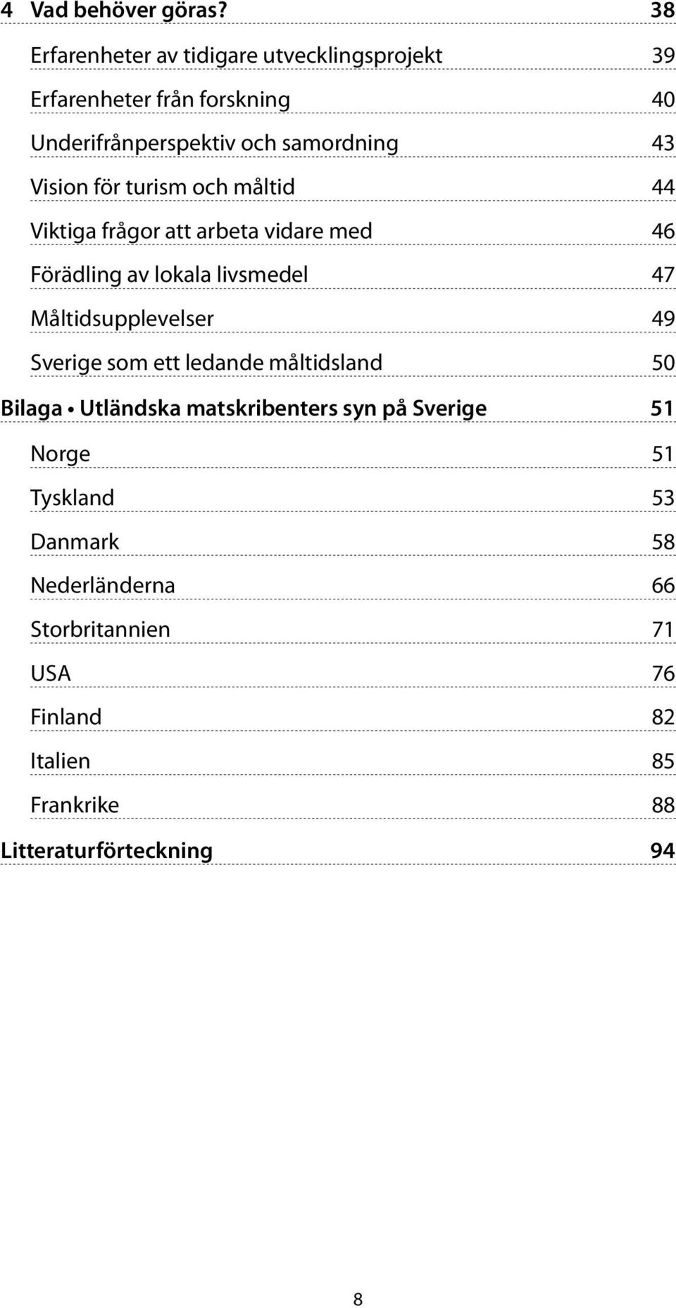 Vision för turism och måltid 44 Viktiga frågor att arbeta vidare med 46 Förädling av lokala livsmedel 47