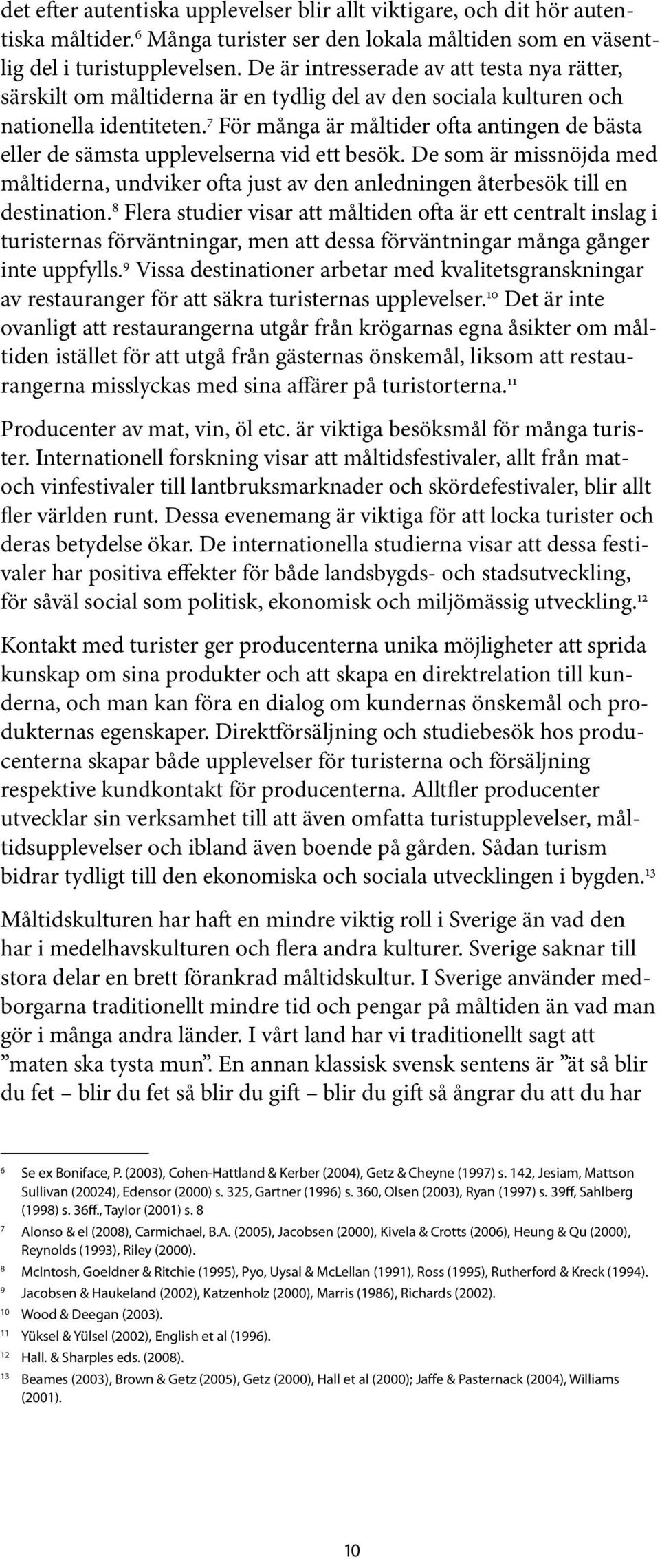 7 För många är måltider ofta antingen de bästa eller de sämsta upplevelserna vid ett besök. De som är missnöjda med måltiderna, undviker ofta just av den anledningen återbesök till en destination.