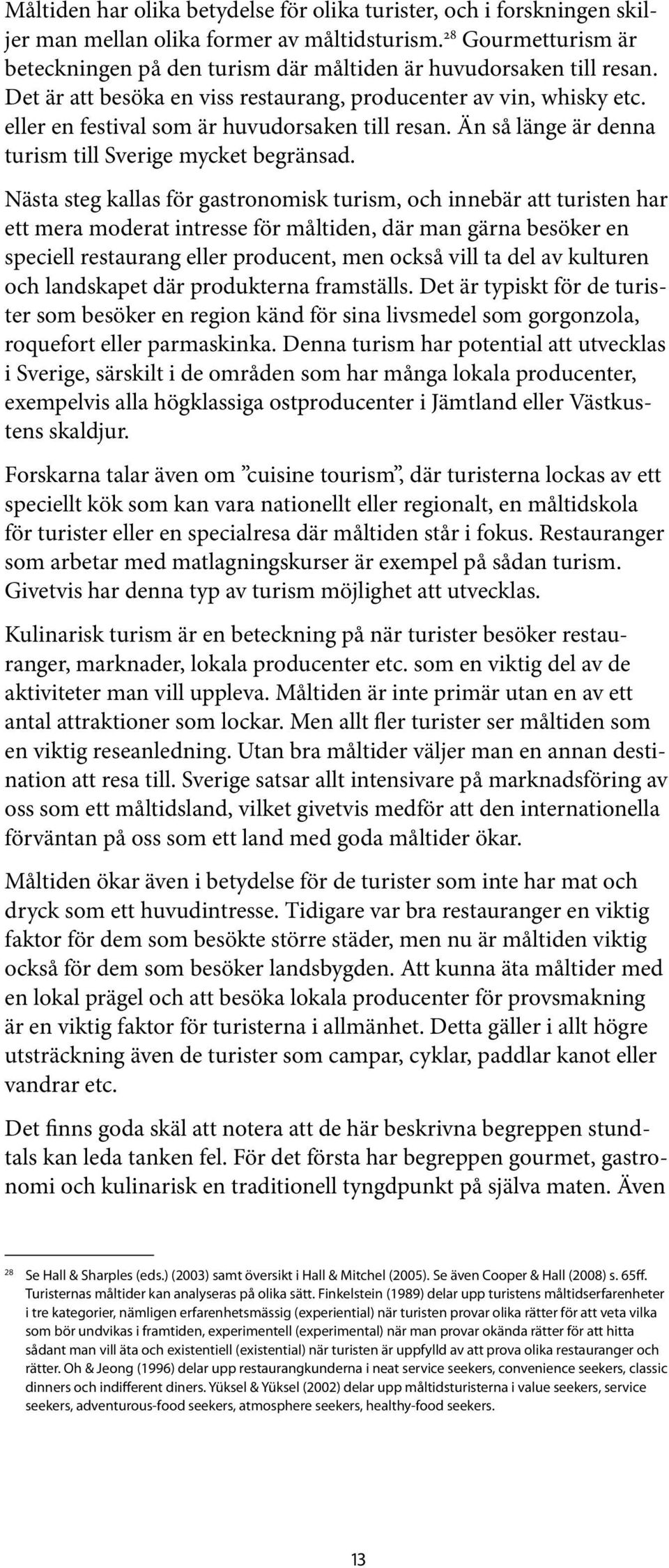 eller en festival som är huvudorsaken till resan. Än så länge är denna turism till Sverige mycket begränsad.