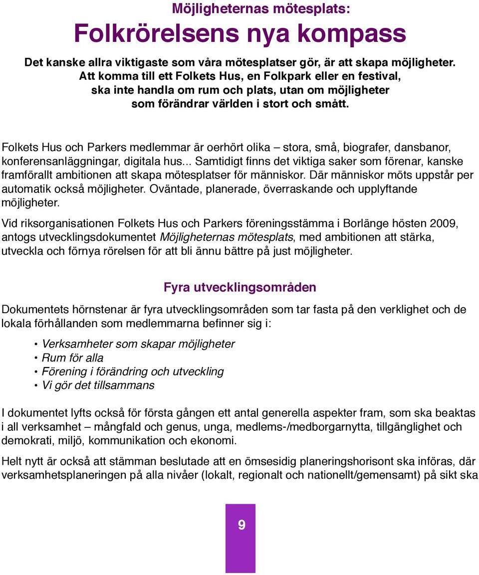 Folkets Hus och Parkers medlemmar är oerhört olika stora, små, biografer, dansbanor, konferensanläggningar, digitala hus.