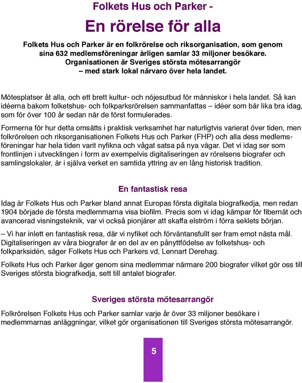 Så kan idéerna bakom folketshus- och folkparksrörelsen sammanfattas idéer som bär lika bra idag, som för över 100 år sedan när de först formulerades.