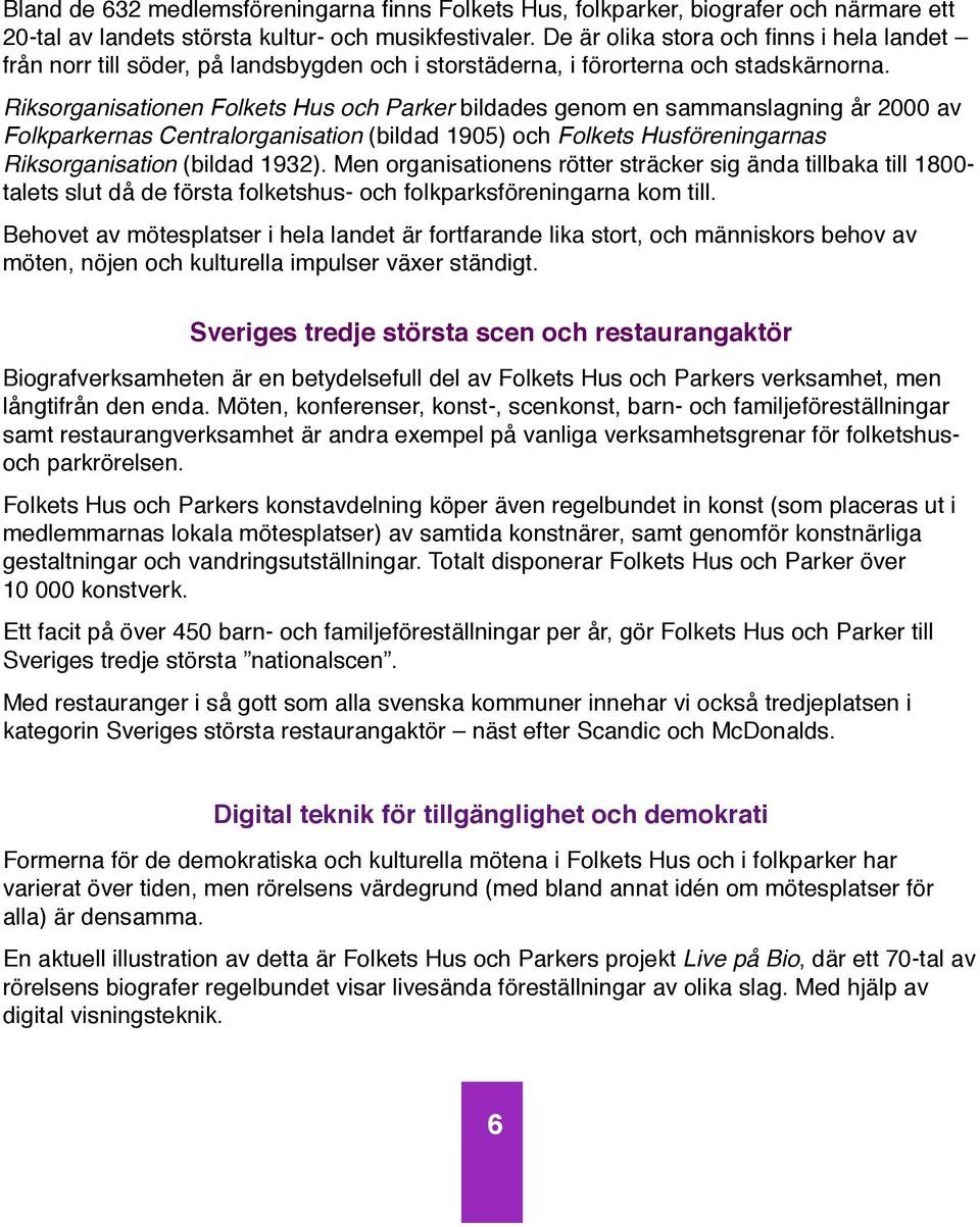 Riksorganisationen Folkets Hus och Parker bildades genom en sammanslagning år 2000 av Folkparkernas Centralorganisation (bildad 1905) och Folkets Husföreningarnas Riksorganisation (bildad 1932).