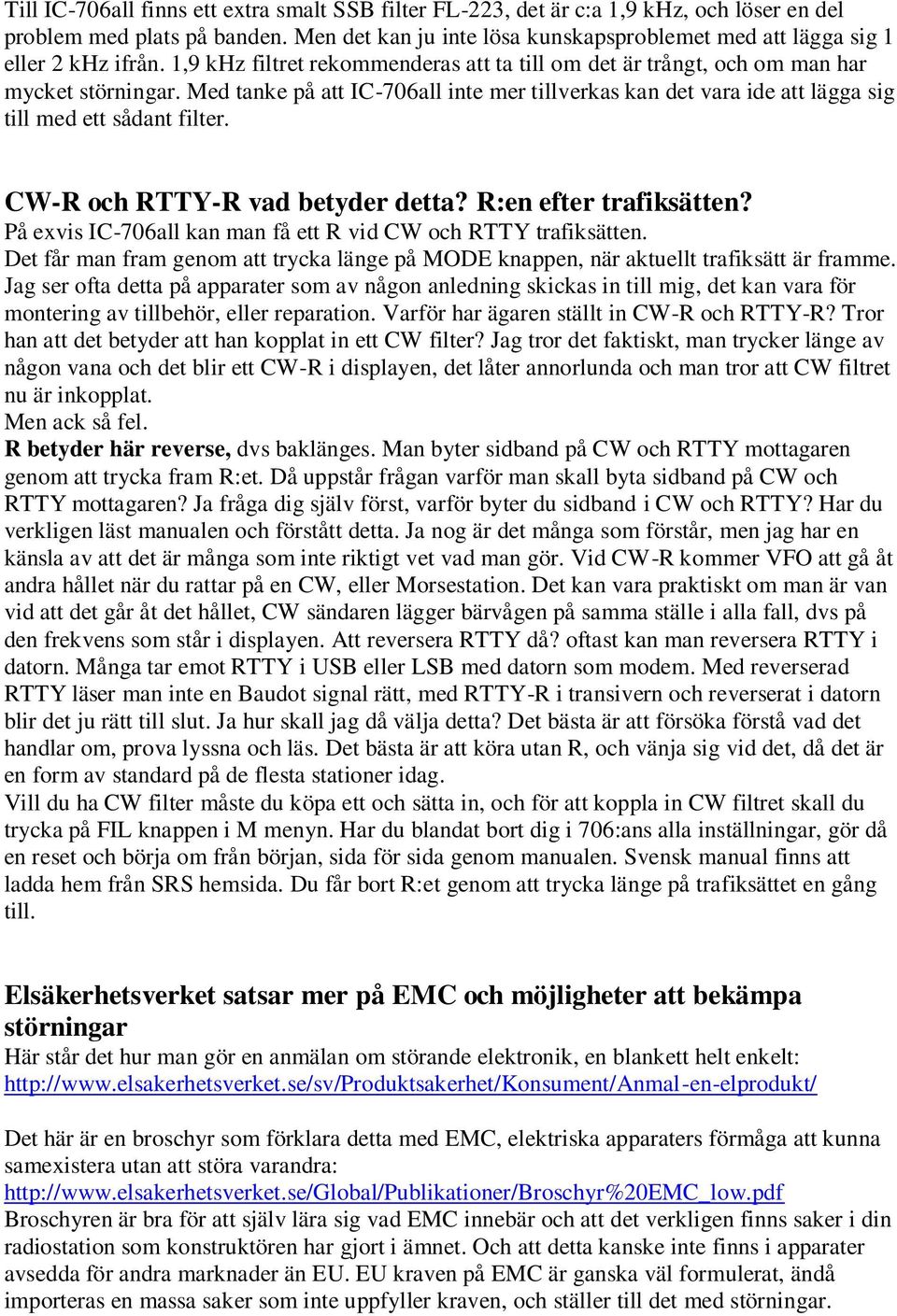 Med tanke på att IC-706all inte mer tillverkas kan det vara ide att lägga sig till med ett sådant filter. CW-R och RTTY-R vad betyder detta? R:en efter trafiksätten?