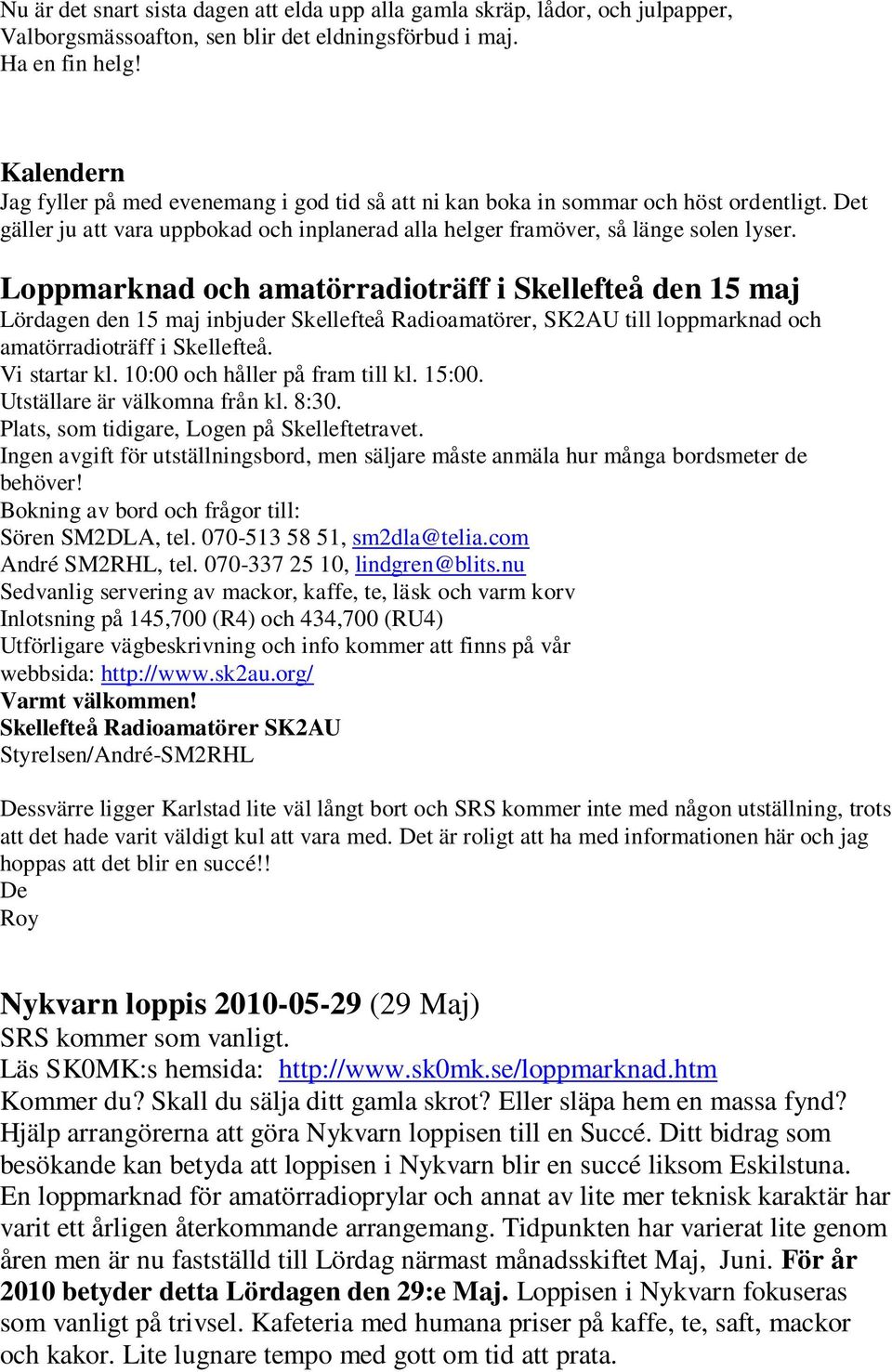 Loppmarknad och amatörradioträff i Skellefteå den 15 maj Lördagen den 15 maj inbjuder Skellefteå Radioamatörer, SK2AU till loppmarknad och amatörradioträff i Skellefteå. Vi startar kl.