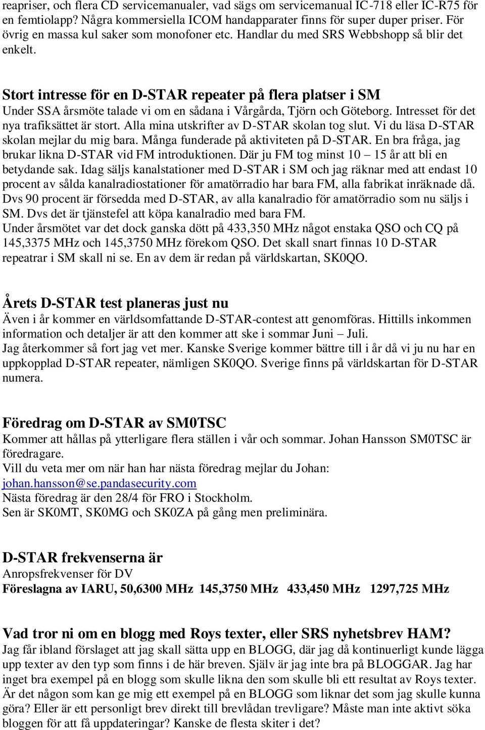 Stort intresse för en D-STAR repeater på flera platser i SM Under SSA årsmöte talade vi om en sådana i Vårgårda, Tjörn och Göteborg. Intresset för det nya trafiksättet är stort.