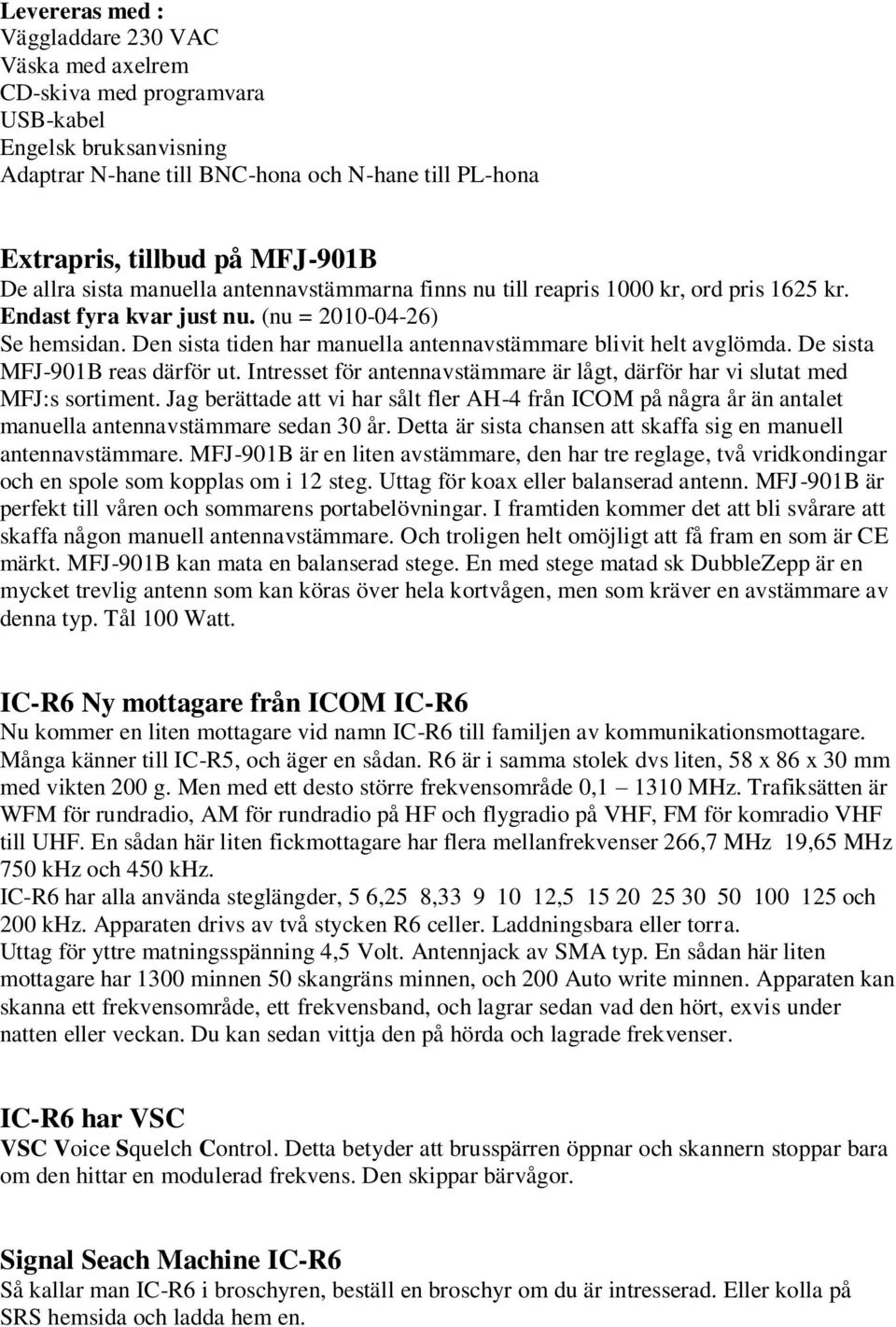 Den sista tiden har manuella antennavstämmare blivit helt avglömda. De sista MFJ-901B reas därför ut. Intresset för antennavstämmare är lågt, därför har vi slutat med MFJ:s sortiment.