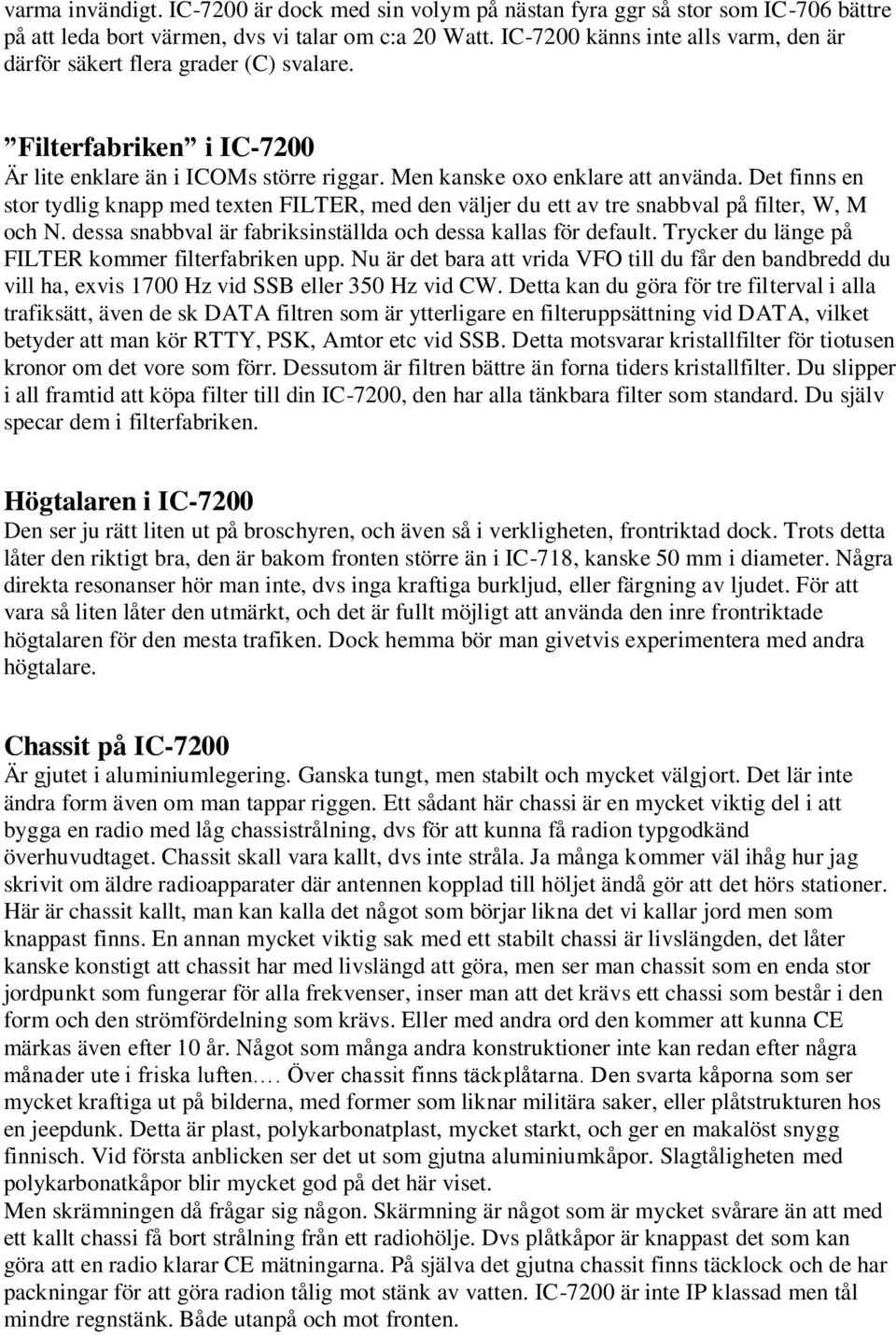 Det finns en stor tydlig knapp med texten FILTER, med den väljer du ett av tre snabbval på filter, W, M och N. dessa snabbval är fabriksinställda och dessa kallas för default.